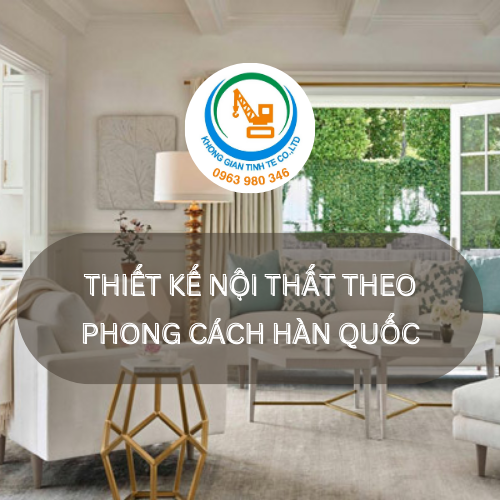 THIẾT KẾ NỘI THẤT THEO PHONG CÁCH HÀN QUỐC